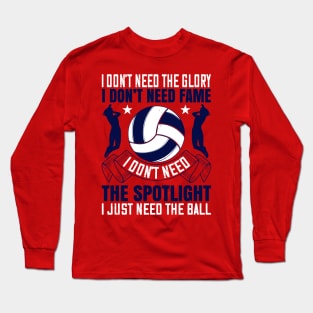 I Don't Need The Glory, I Don't Need Fame, I Don't Need The Spotlight, I Just Need The Ball Long Sleeve T-Shirt